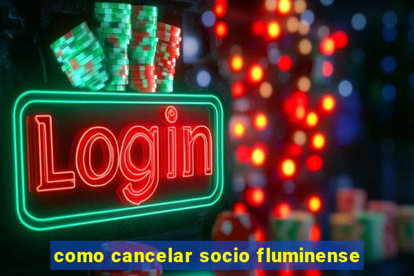 como cancelar socio fluminense